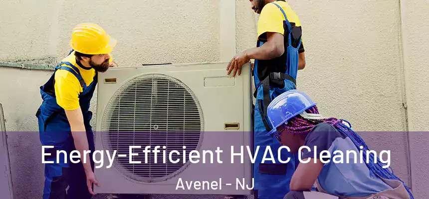  Energy-Efficient HVAC Cleaning Avenel - NJ